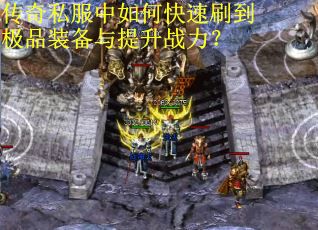 传奇私服中如何快速刷到极品装备与提升战力？