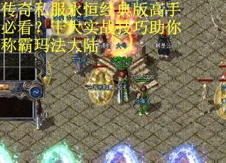 传奇私服永恒经典版高手必看?十大实战技巧助你称霸玛法大陆 传奇私服永恒经典版高手必看?十大实战技巧助你称霸玛法大陆