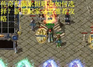 传奇私服永恒职业如何选择?新手玩家必看推荐攻略 传奇私服永恒职业如何选择?新手玩家必看推荐攻略