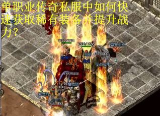 单职业传奇私服中如何快速获取稀有装备并提升战力? 单职业传奇私服中如何快速获取稀有装备并提升战力?