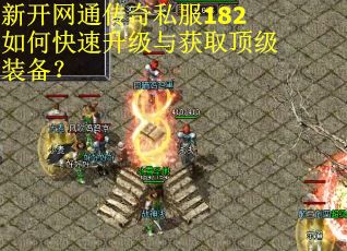新开网通传奇私服182如何快速升级与获取顶级装备？