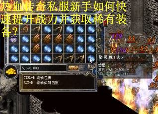 热血传奇私服新手如何快速提升战力并获取稀有装备? 热血传奇私服新手如何快速提升战力并获取稀有装备?