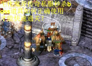 生化鬼斧传奇私服秒杀boss道具如何正确使用才能快速通关? 生化鬼斧传奇私服秒杀boss道具如何正确使用才能快速通关?
