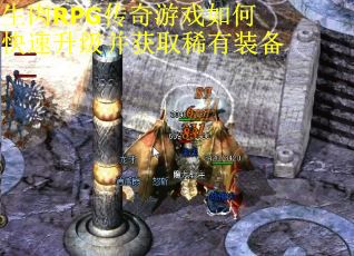 生肉RPG传奇游戏如何快速升级并获取稀有装备 生肉RPG传奇游戏如何快速升级并获取稀有装备