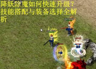降妖除魔如何快速升级？技能搭配与装备选择全解析