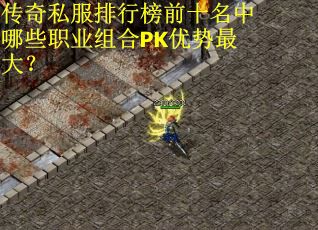 传奇私服排行榜前十名中哪些职业组合PK优势最大？