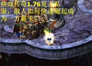 热血传奇1.76复古私服，散人如何快速崛起成为一方霸主？