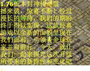 1.76版本封神传奇震撼来袭，惊喜不断！经过漫长的等待，我们的期盼终于得以实现。这款经典游戏以全新的面貌呈现在我们面前，引领着全球玩家并肩前行。今天，就让我们一起来探究这次升级所带来的新特性和变化吧。