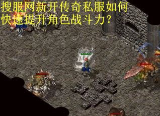 搜服网新开传奇私服如何快速提升角色战斗力？