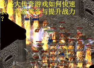 仿盛大传奇游戏如何快速获取高级装备与提升战力？