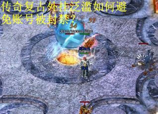 传奇复古外挂泛滥如何避免账号被封禁？