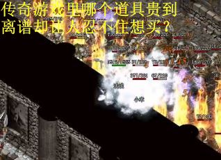 传奇游戏里哪个道具贵到离谱却让人忍不住想买？