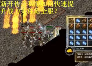 新开传奇私服如何快速提升战力并称霸全服？