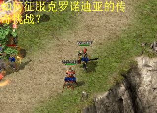 如何征服克罗诺迪亚的传奇挑战? 如何征服克罗诺迪亚的传奇挑战?