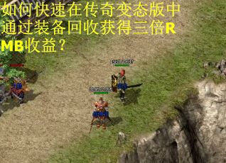 如何快速在传奇变态版中通过装备回收获得三倍RMB收益？