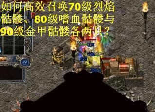 如何高效召唤70级烈焰骷髅、80级嗜血骷髅与90级金甲骷髅各两只？